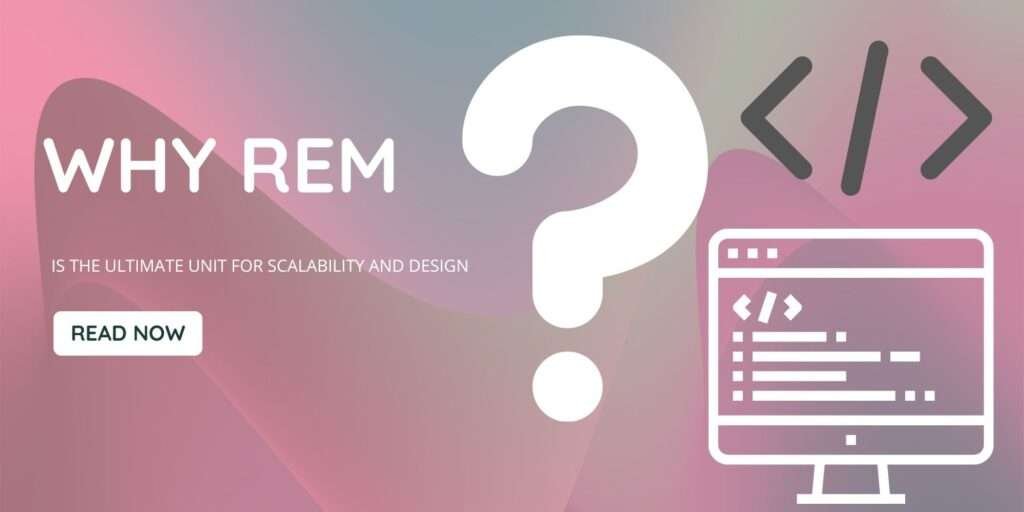 Why REM is the Ultimate Unit for Scalable and Responsive Design?